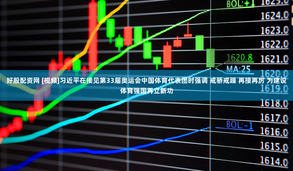 好股配资网 [视频]习近平在接见第33届奥运会中国体育代表团时强调 戒骄戒躁 再接再厉 为建设体育强国再立新功