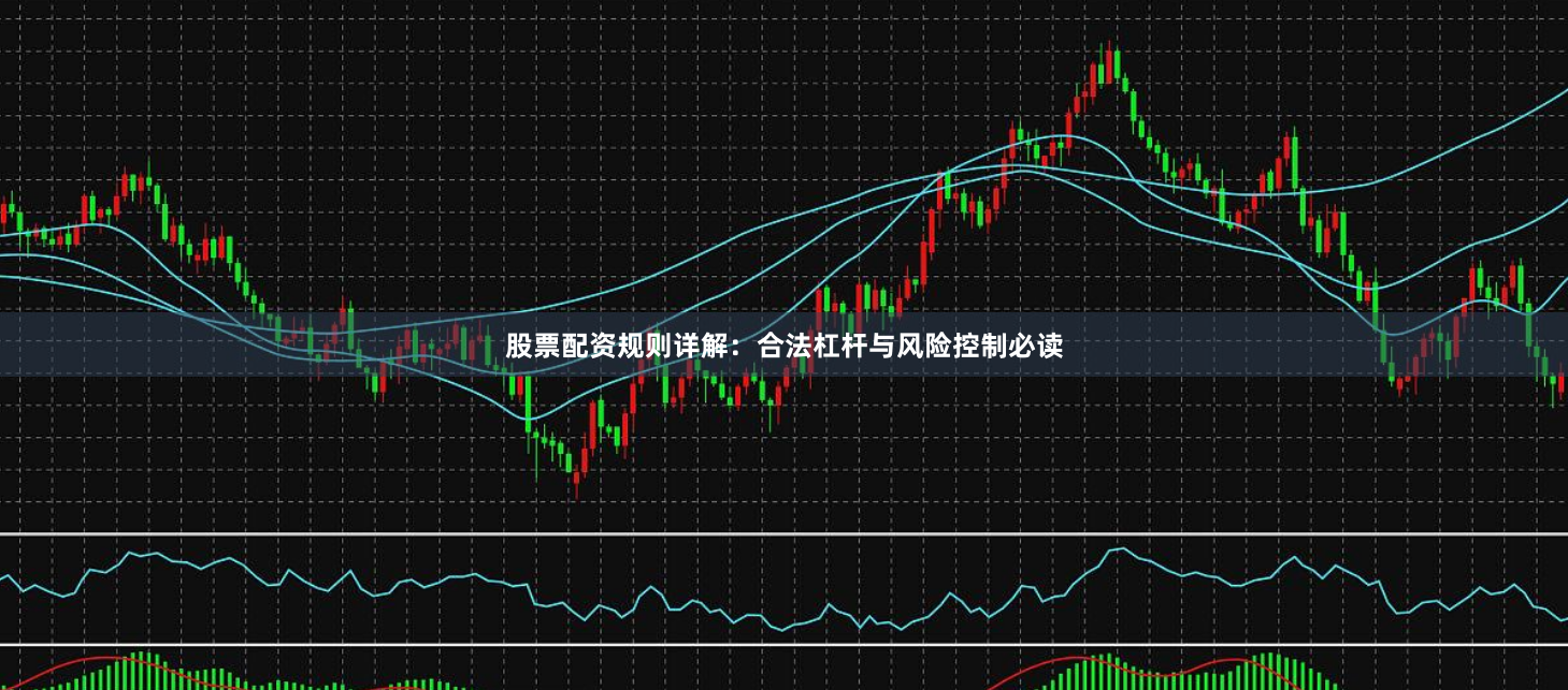 股票配资规则详解：合法杠杆与风险控制必读